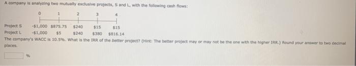  A company is analyzing two mutually exclusive projects, Sand, with the