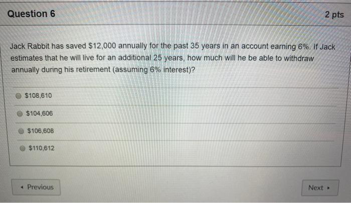  Question 6 2 pts Jack Rabbit has saved $12,000 annually for