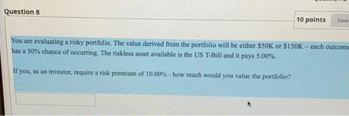  Question 8 10 points Save You are evaluating a risky portfolio.