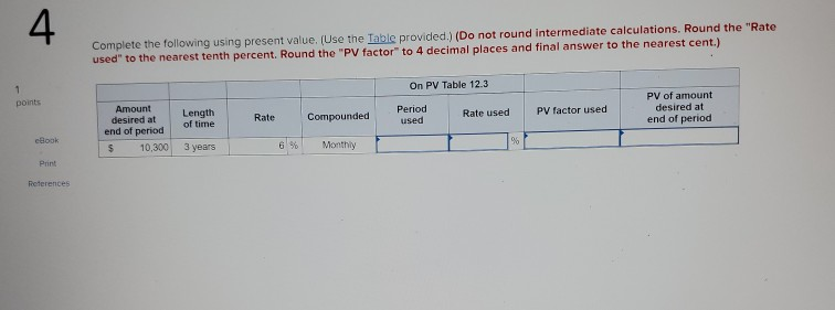  4 Complete the following using present value. (Use the Table provided.)