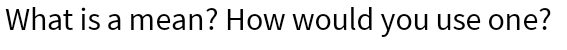 What is a mean? How would you use one?