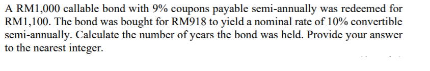  A RM1,000 callable bond with 9% coupons payable semi-annually was redeemed