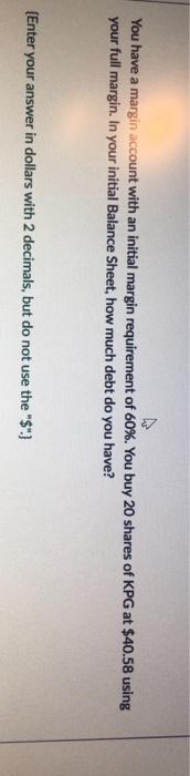  You have a margin account with an initial margin requirement of