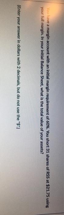 d9%. You short 31 shares of RSS at $21.75 using your full