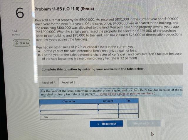  Problem 11-65 (LO 11-6) (Static) 6 161 points Ken sold a