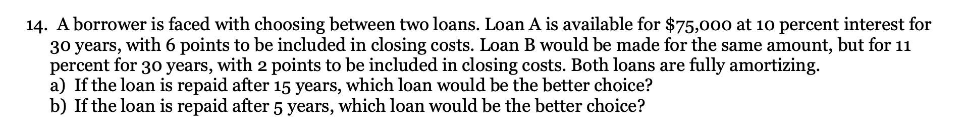 14. A borrower is faced with choosing between two loans. Loan