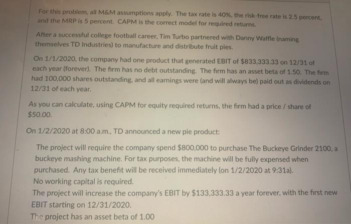  For this problem, all M&M assumptions apply. The tax rate is
