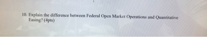 10. Explain thc difference between Federal Open Market Operations and Quantitative Easing?