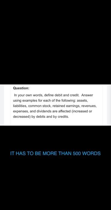  Question: In your own words, define debit and credit. Answer using