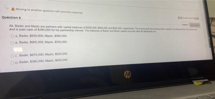  A Moving to another question will save this response Question 6