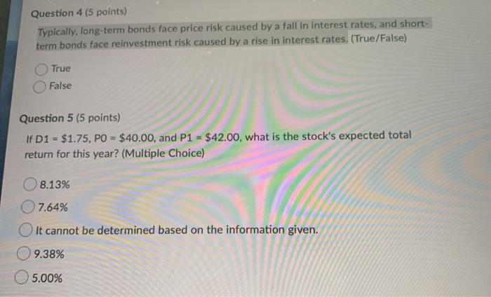  Question 4 (5 points) Typically, long-term bonds face price risk caused