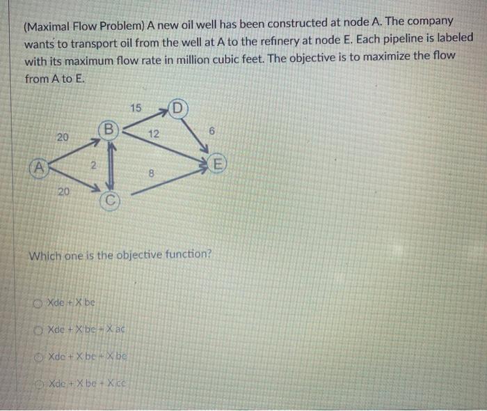  (Maximal Flow Problem) A new oil well has been constructed at