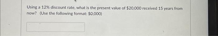  Using a 12% discount rate, what is the present value of