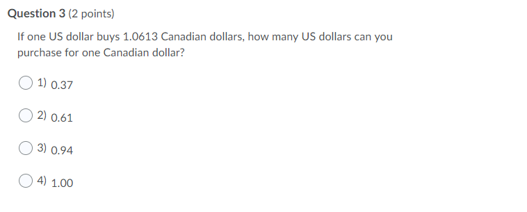  Question 3 (2 points) If one US dollar buys 1.0613 Canadian