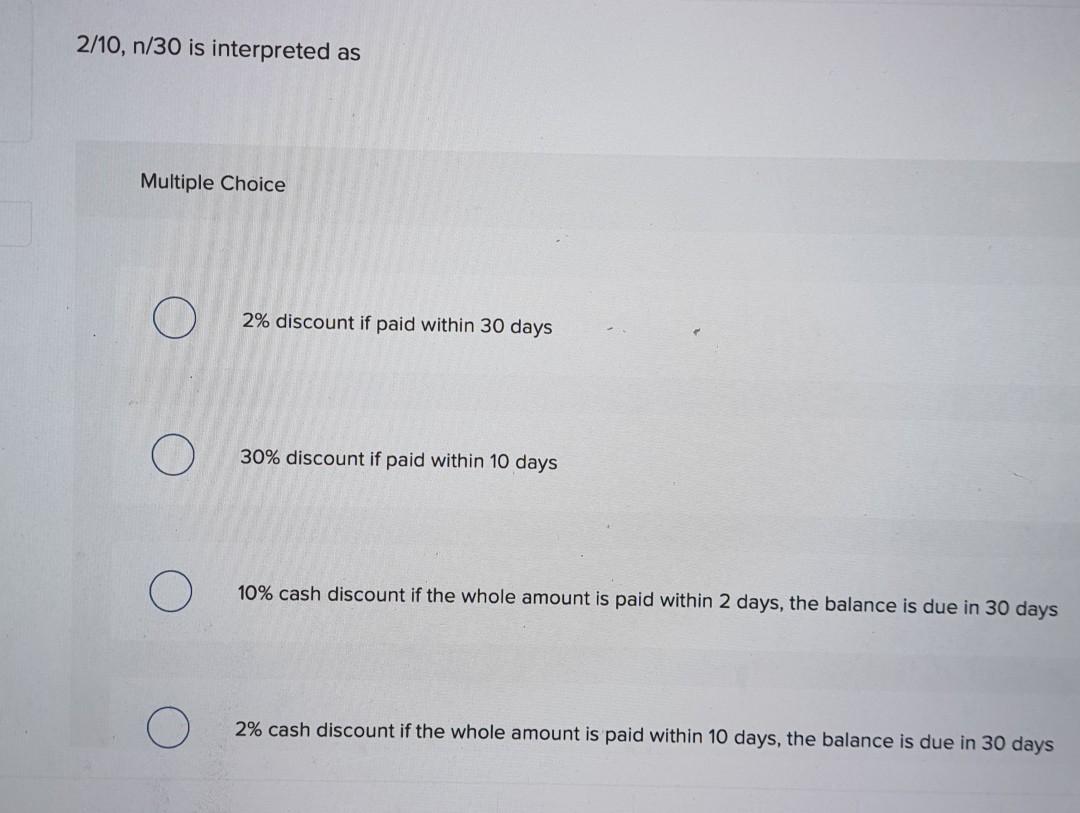  2/10, n/30 is interpreted as Multiple Choice 2% discount if paid