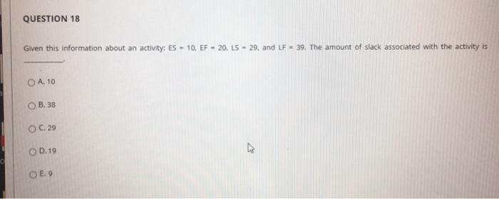  QUESTION 18 Given this information about an activity: ES = 10,
