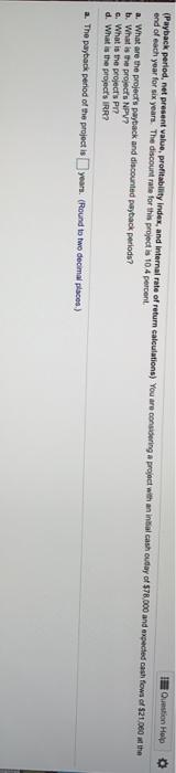  O Question Help (Payback period, net present value, profitability index, and