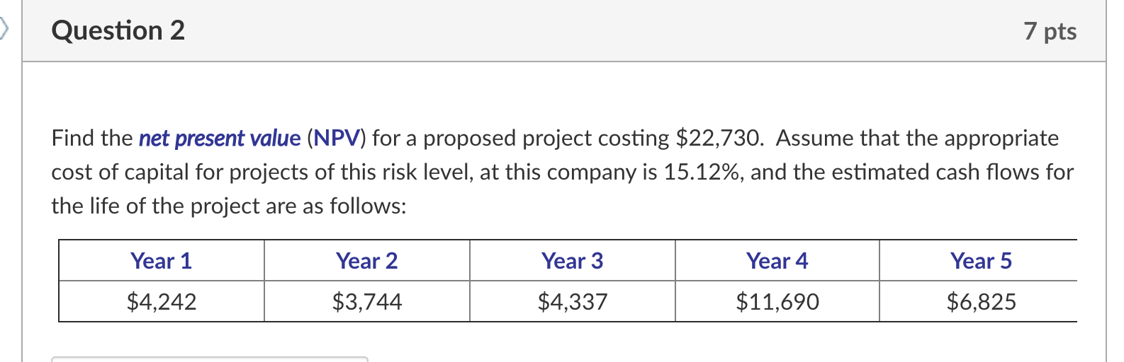 Question 2 7 pts Find the net present value (NPV) for
