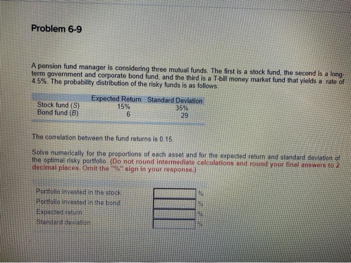  Problem 6-9 A pension fund manager is considering three mutual funds.