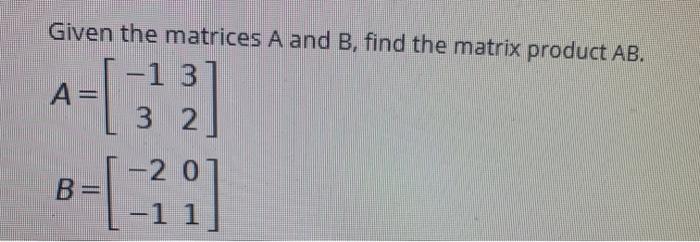 Given the matrices A and B, find the matrix product AB.