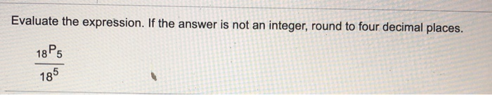 Evaluate the expression. If the answer is not an integer, round to