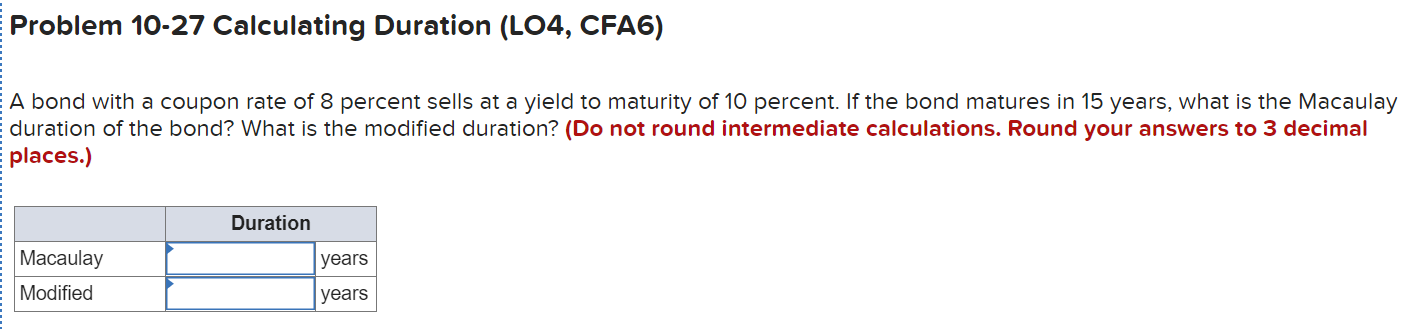  Problem 10-27 Calculating Duration (LO4, CFA6) A bond with a coupon