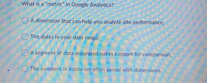  What is a "metric" in Google Analytics? A dimension that can