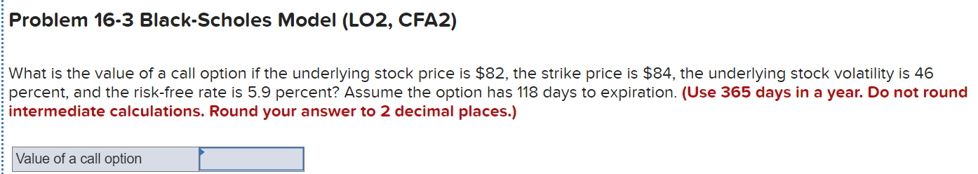  Problem 16-3 Black-Scholes Model (LO2, CFA2) What is the value of