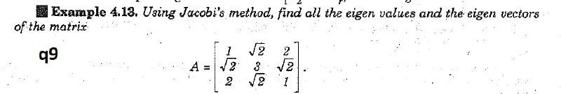  Example 4.13. Using Jacobi's method, find all the eigen values and