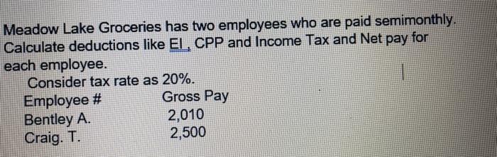 20% of gross pay and the company deducts El and CPP. Calculate