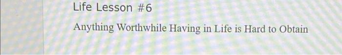 Life Lesson #6 Anything Worthwhile Having in Life is Hard to Obtain