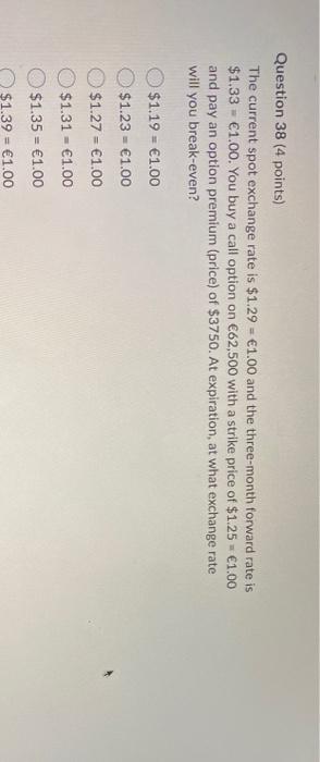  Question 38 (4 points) The current spot exchange rate is $1.29