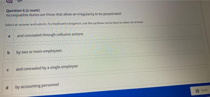  Question 6 (1 mark) Incompatible duties are those that allow an