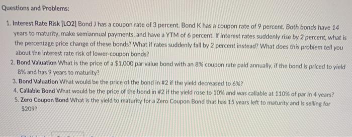  Questions and Problems: 1. Interest Rate Risk [LO2] Bond J has