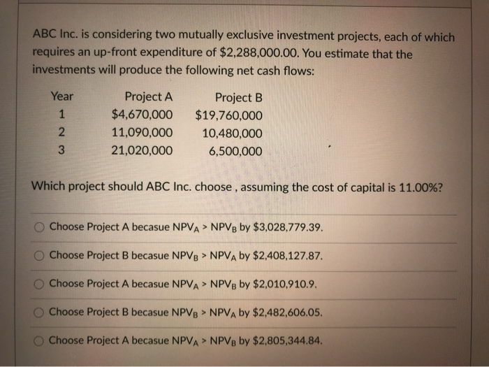  ABC Inc. is considering two mutually exclusive investment projects, each of