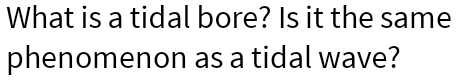 What is a tidal bore? Is it the same phenomenon as a