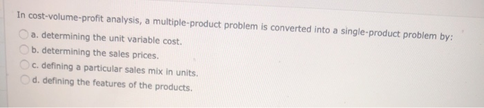  please answer all 4 multiple choice questions In cost-volume-profit analysis, a