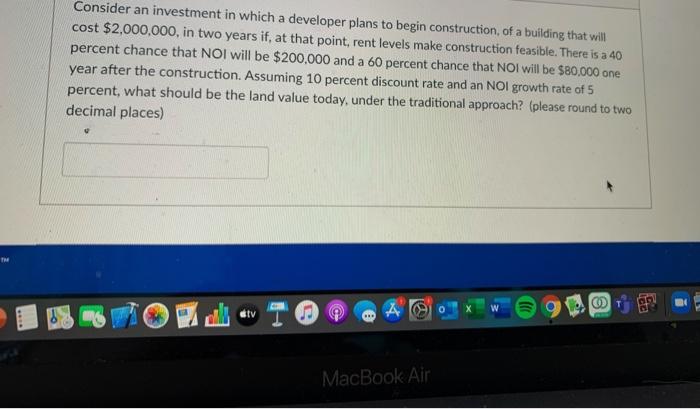  Consider an investment in which a developer plans to begin construction