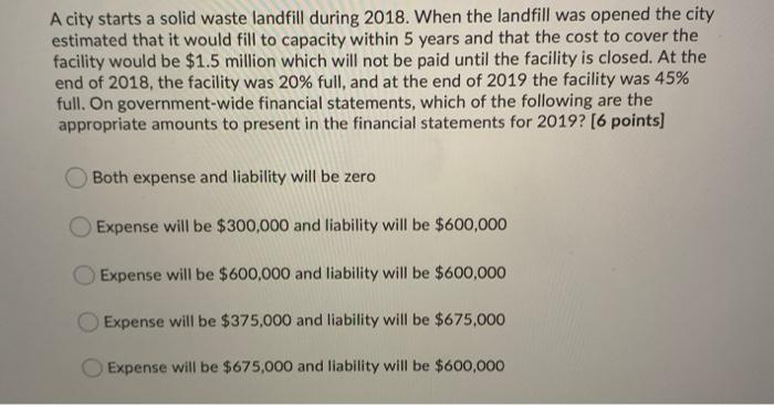  A city starts a solid waste landfill during 2018. When the