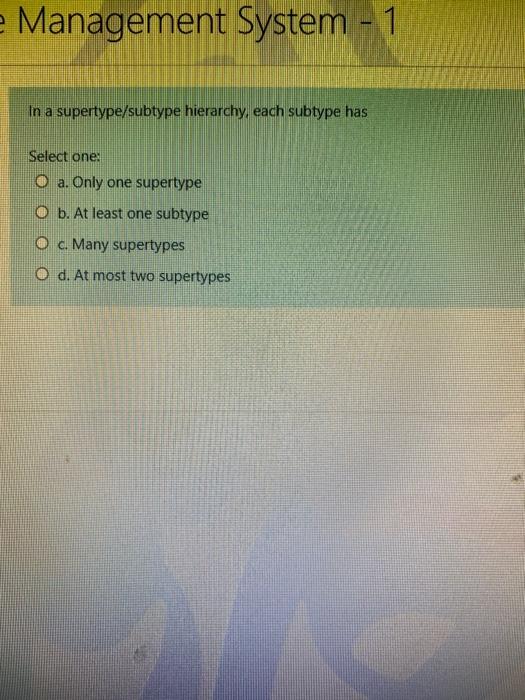 in a supertype subtype hierachy.each subtype has Management System - In a