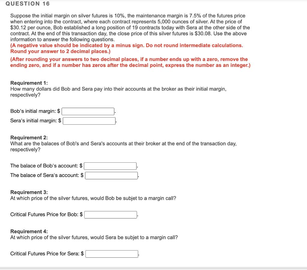  QUESTION 16 Suppose the initial margin on silver futures is 10%,