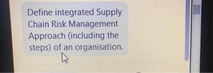 Define integrated Supply Chain Risk Management Approach (including the steps) of an