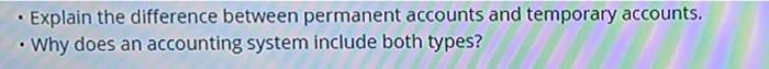 Explain the difference between permanent accounts and temporary accounts. Why does an