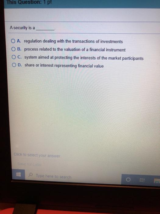  This Question: 1 pt A security is a O A. regulation