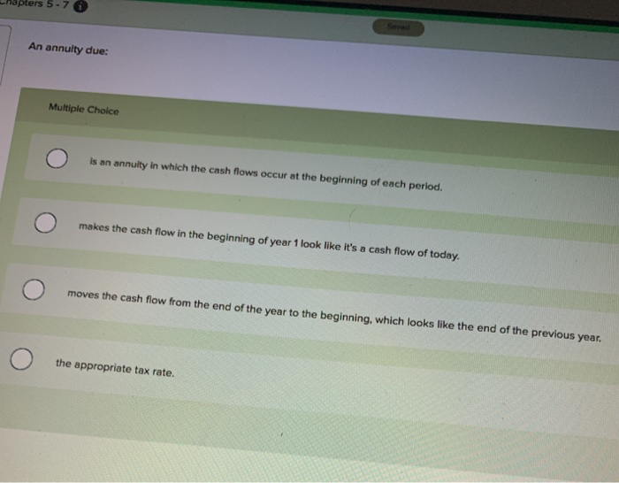  apters 5 - 7 An annuity due: Multiple Choice is an