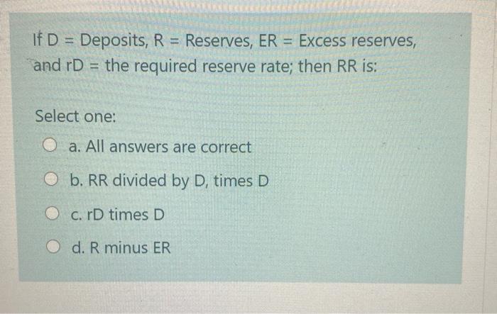  If D = Deposits, R = Reserves, ER = Excess reserves,