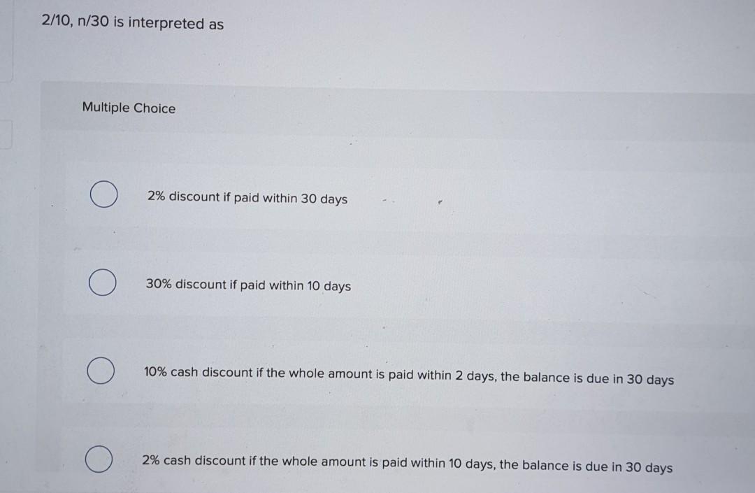 2/10, n/30 is interpreted as Multiple Choice 2% discount if paid