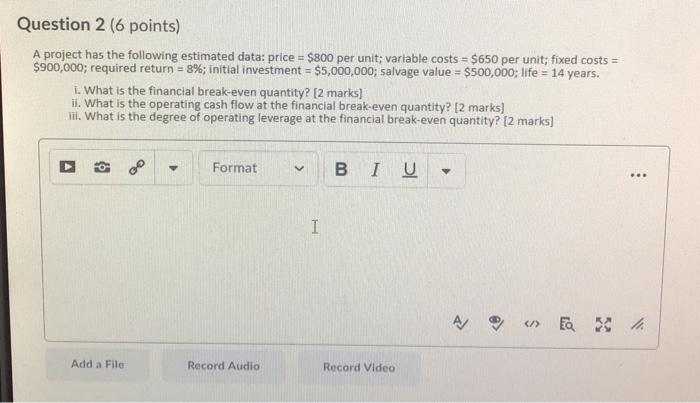  Question 2 (6 points) A project has the following estimated data: