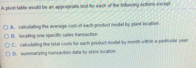  A pivot table would be an appropriate tool for each of