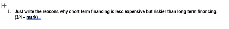1- Just write the reasons why short-term financing is less expensive but